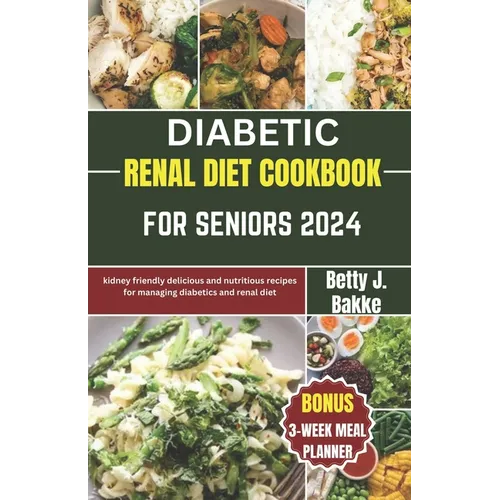 Diabetic Renal Diet Cookbook for Seniors 2024: Kidney Friendly Delicious and Nutritious Recipes for Managing diabetics and Renal Diet