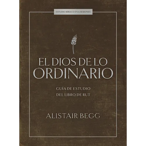 El Dios de Lo Ordinario: Estudio Bíblico: Guía de Estudio del Libro de Rut