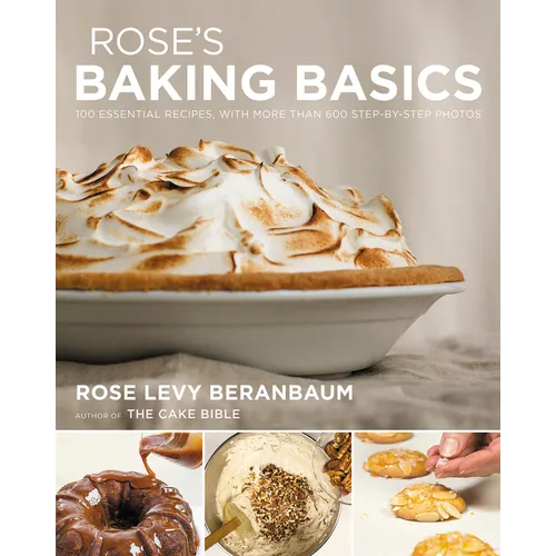 Rose's Baking Basics: 100 Essential Recipes, with More Than 600 Step-By-Step Photos
