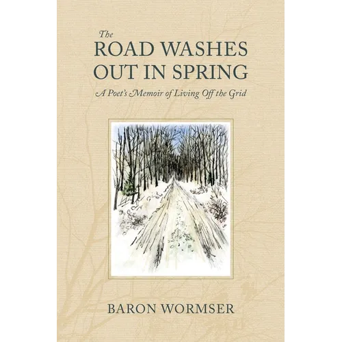 The Road Washes Out in Spring: A Poet's Memoir of Living Off the Grid
