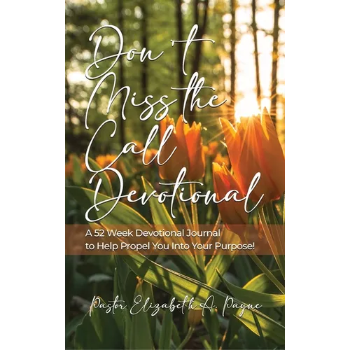 Don't Miss the Call Devotional: A 52 Week Devotional Journal to Help Propel You Into Your Purpose!