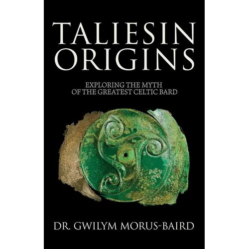 Taliesin Origins: Exploring the myth of the greatest Celtic bard.