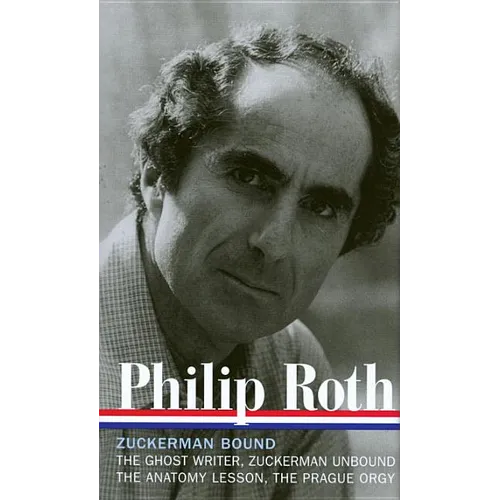 Philip Roth: Zuckerman Bound: A Trilogy & Epilogue 1979-1985 (Loa #175): The Ghost Writer / Zuckerman Unbound / The Anatomy Lesson / The Prague Orgy