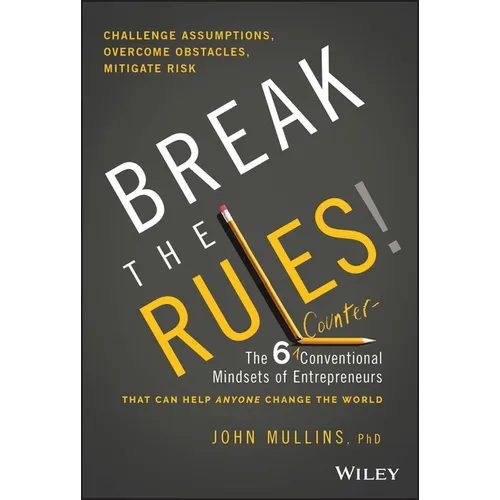 Break the Rules!: The Six Counter-Conventional Mindsets of Entrepreneurs That Can Help Anyone Change the World