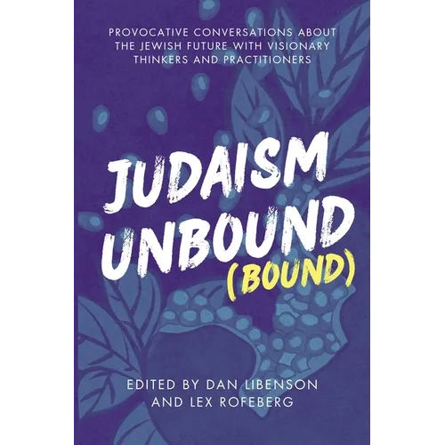 Judaism Unbound (Bound): Provocative Conversations About the Jewish Future with the Most Visionary Thinkers and Practitioners