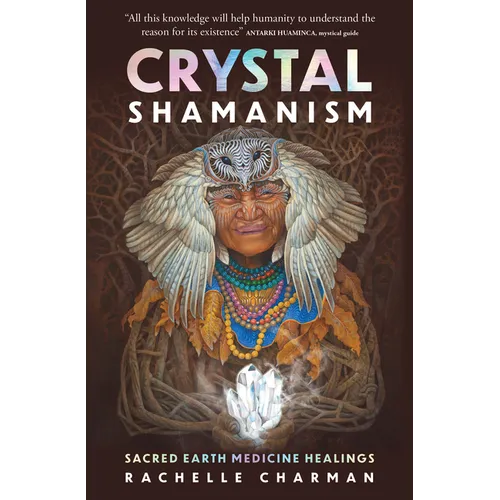 Crystal Shamanism: Sacred Earth Medicine Healings