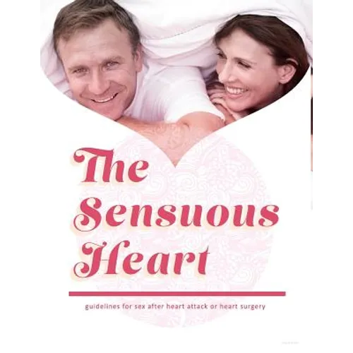 The Sensuous Heart: guidelines for sex after heart attack or heart surgery