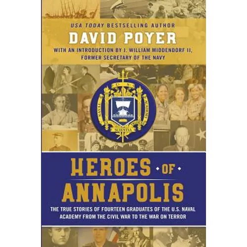Heroes Of Annapolis: The True Stories of Fourteen Graduates of the U.S. Naval Academy, from the Civil War to the War on Terror