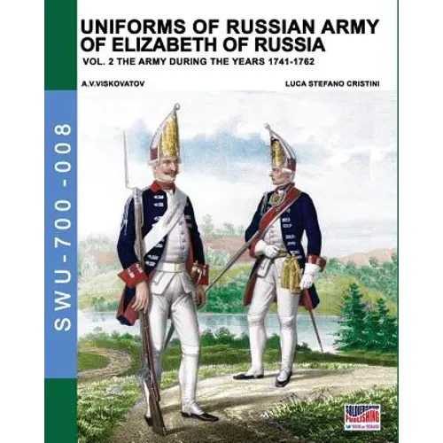 Uniforms of Russian army of Elizabeth of Russia Vol. 2: Under the reign of Elizabeth Petrovna from 1741 to 1761 and Peter III from 1762