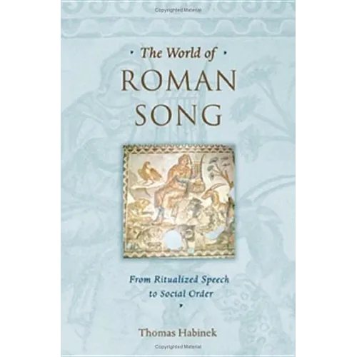 The World of Roman Song: From Ritualized Speech to Social Order