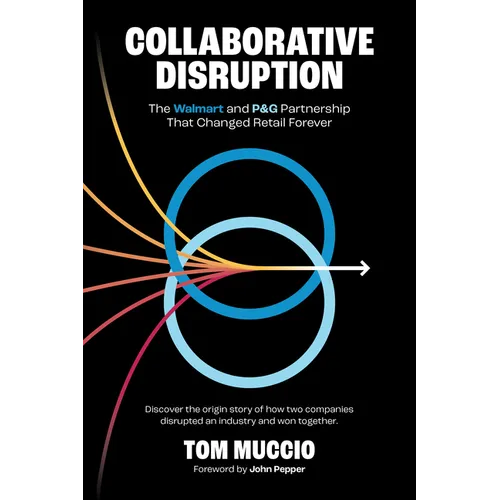 Collaborative Disruption: The Walmart and P&g Partnership That Changed Retail Forever