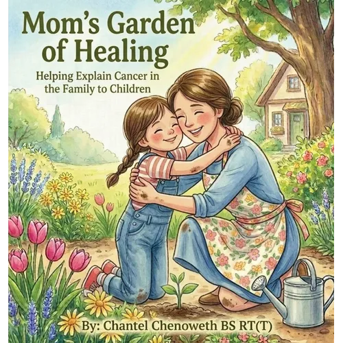 Mom's Garden of Healing: Helping Explain Cancer in the Family to Children
