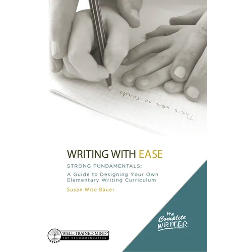 Writing with Ease: Strong Fundamentals: A Guide to Designing Your Own Elementary Writing Curriculum