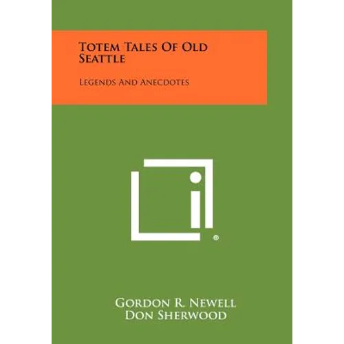 Totem Tales Of Old Seattle: Legends And Anecdotes