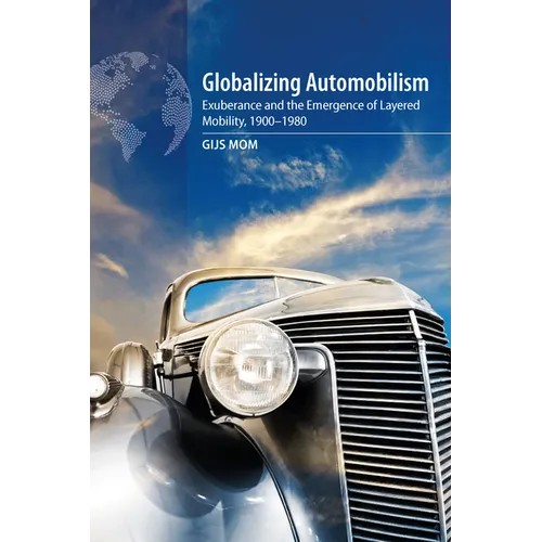 Globalizing Automobilism: Exuberance and the Emergence of Layered Mobility, 1900-1980