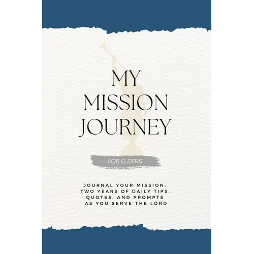 My Mission Journey for Elders: Journal Your Mission Two Years of Daily Tips, Quotes, and Prompts as You Serve the Lord