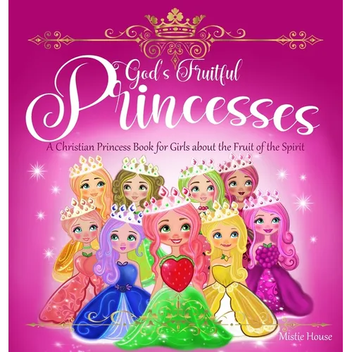 God's Fruitful Princesses: A Christian Princess Book for Girls about the Fruit of the Spirit (Fruits of the Spirit kids book, God's princess book