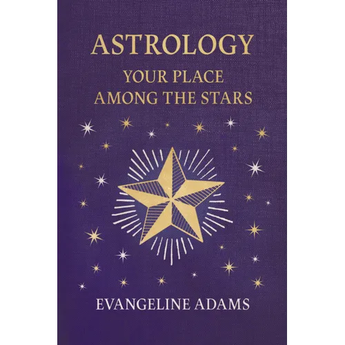 Evangeline Adams' Astrology: Your Place Among the Stars