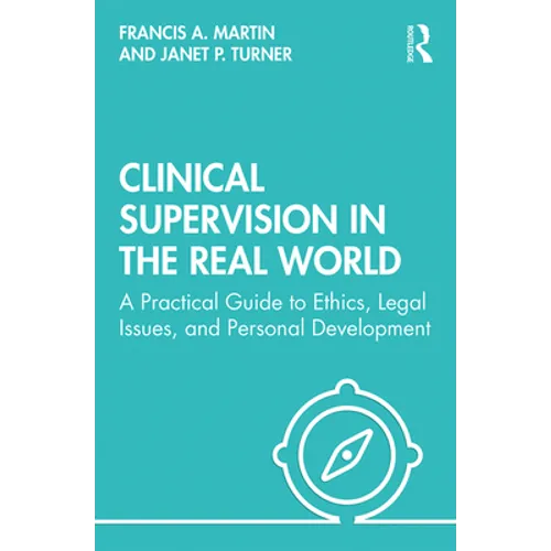 Clinical Supervision in the Real World: A Practical Guide to Ethics, Legal Issues, and Personal Development