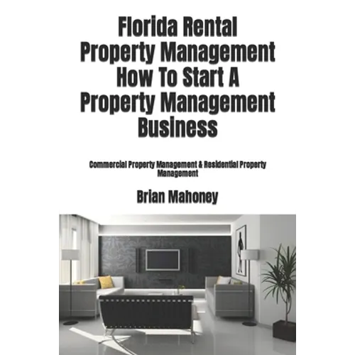 Florida Rental Property Management How To Start A Property Management Business: Commercial Property Management & Residential Property Management