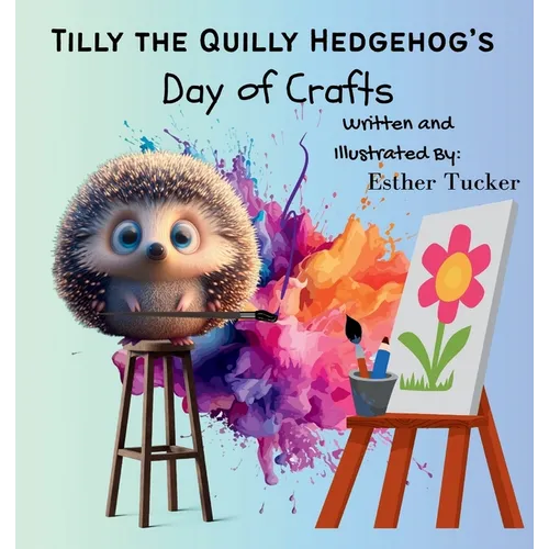 Tilly the Quilly Hedgehog's Day of Crafts
