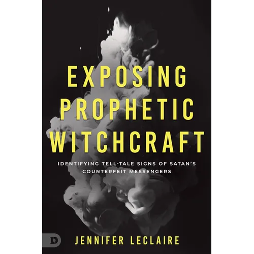 Exposing Prophetic Witchcraft: Identifying Telltale Signs of Satan's Counterfeit Messengers
