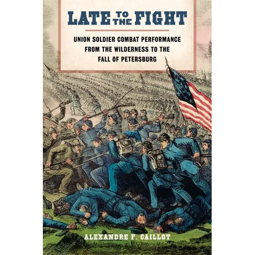 Late to the Fight: Union Soldier Combat Performance from the Wilderness to the Fall of Petersburg