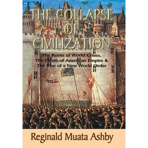 THE COLLAPSE OF CIVILIZATION, The Roots of World Crises, The Death of American Empire & The Rise of a New World Order