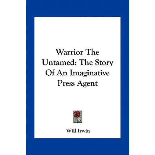 Warrior The Untamed: The Story Of An Imaginative Press Agent