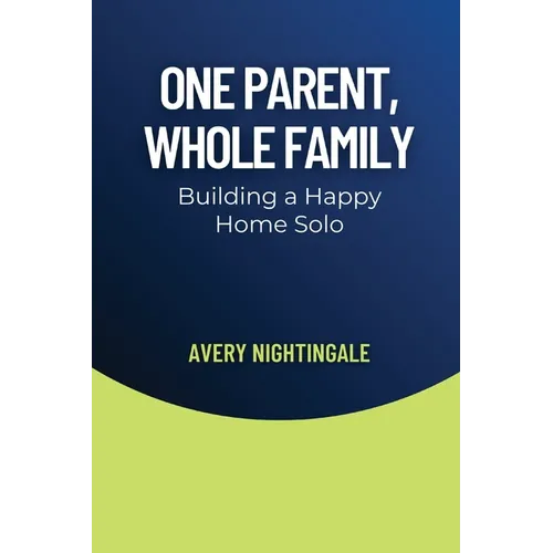 One Parent, Whole Family: Building a Happy Home Solo