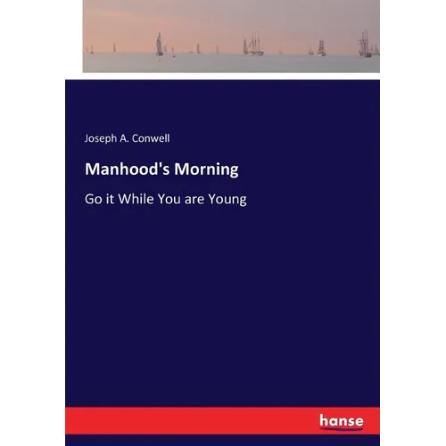 Manhood's Morning: Go it While You are Young
