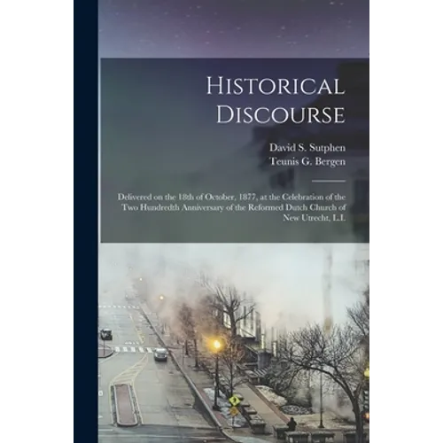 Historical Discourse: Delivered on the 18th of October, 1877, at the Celebration of the Two Hundredth Anniversary of the Reformed Dutch Chur