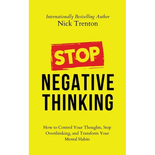 Stop Negative Thinking: How to Control Your Thoughts, Stop Overthinking, and Transform Your Mental Habits