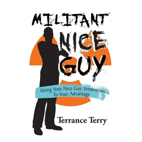 Militant Nice Guy: Using Your Nice Guy Tendencies to Your Advantage