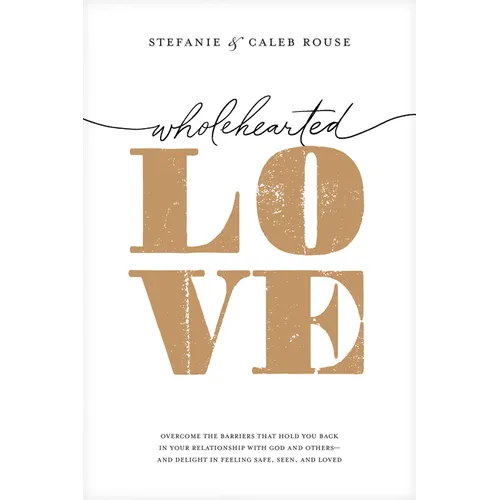 Wholehearted Love: Overcome the Barriers That Hold You Back in Your Relationship with God and Others--And Delight in Feeling Safe, Seen, and Loved