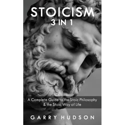 Stoicism: A Complete Guide to the Stoic Philosophy & the Stoic Way of Life