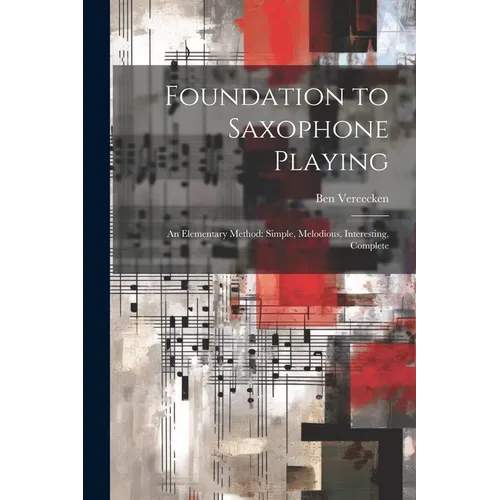 Foundation to Saxophone Playing: An Elementary Method: Simple, Melodious, Interesting, Complete