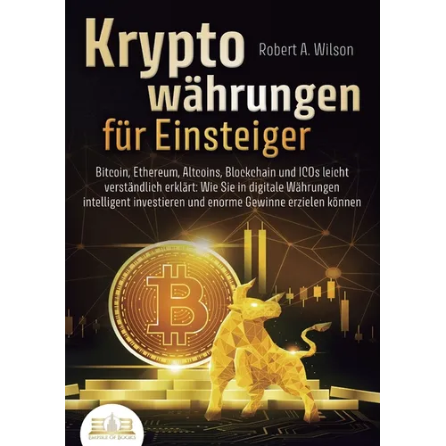 KRYPTOWÄHRUNGEN FÜR EINSTEIGER - Bitcoin, Ethereum, Altcoins, Blockchain und ICOs leicht verständlich erklärt: Wie Sie in digitale Währungen intellige