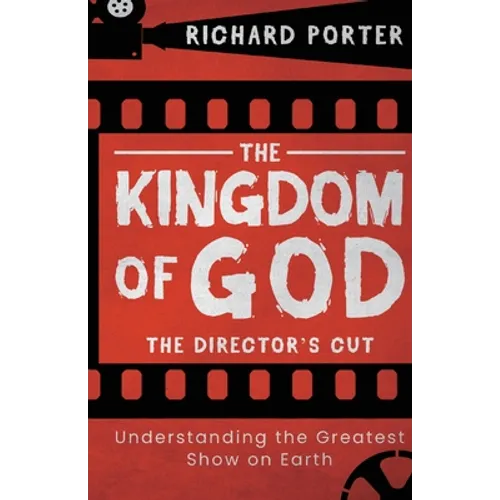 The Kingdom of God - The Director's Cut: Understanding the Greatest Show on Earth