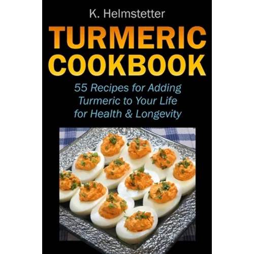 Turmeric Cookbook: 55 Recipes for Adding Turmeric to Your Life for Health & Longevity