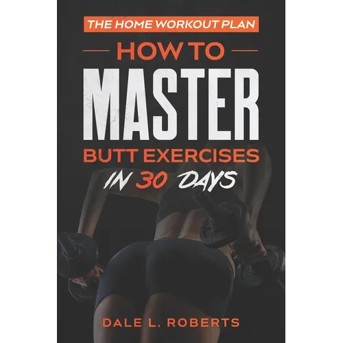 The Home Workout Plan: How to Master Butt Exercises in 30 Days