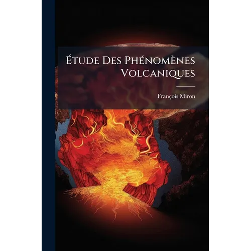 Étude Des Phénomènes Volcaniques: Tremblements De Terre, Éruptions Volcaniques, La Cataclysme De La Martinique 1902