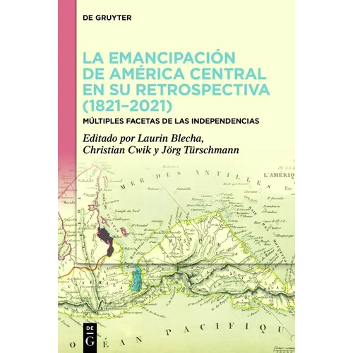 La Emancipación de América Central En Su Retrospectiva (1821-2021): Múltiples Facetas de Las Independencias