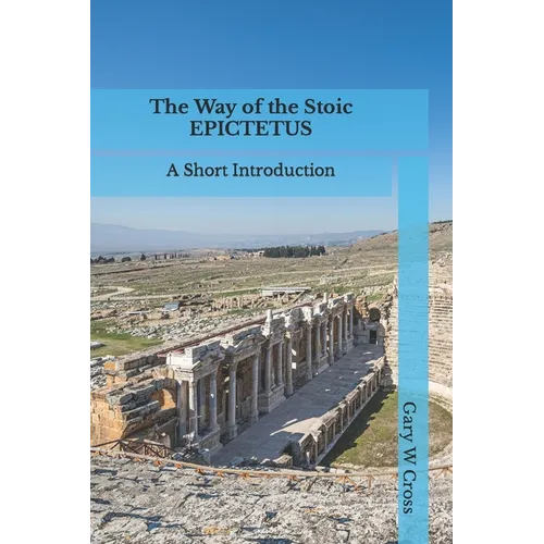 The Way of the Stoic Epictetus: A Short Introduction