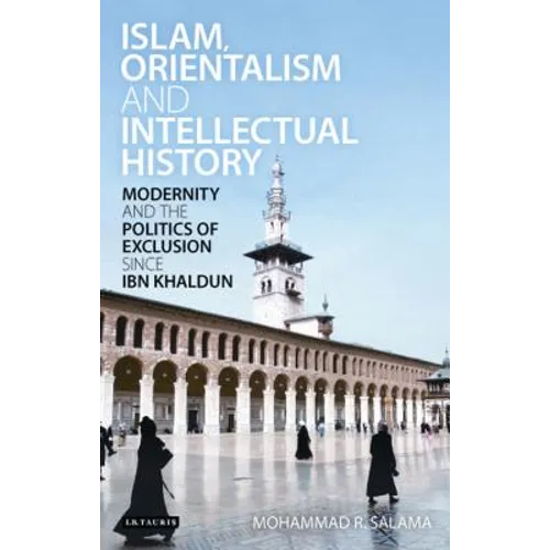Islam, Orientalism and Intellectual History Modernity and the Politics of Exclusion Since Ibn Khaldun