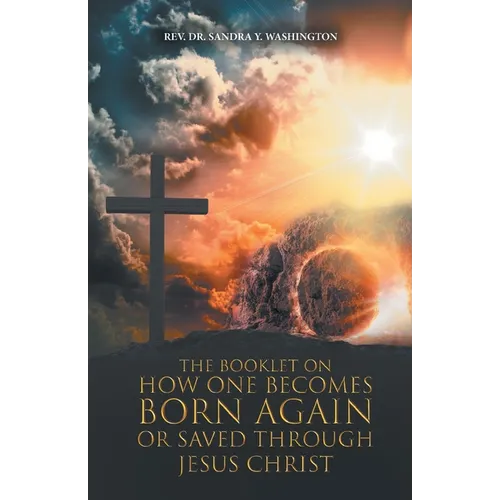 The Booklet on How One Becomes Born Again or Saved Through Jesus Christ