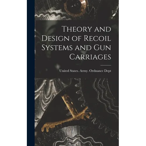 Theory and Design of Recoil Systems and gun Carriages