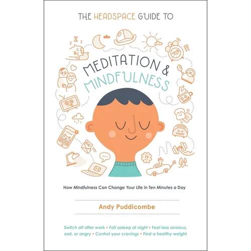 The Headspace Guide to Meditation and Mindfulness: How Mindfulness Can Change Your Life in Ten Minutes a Day