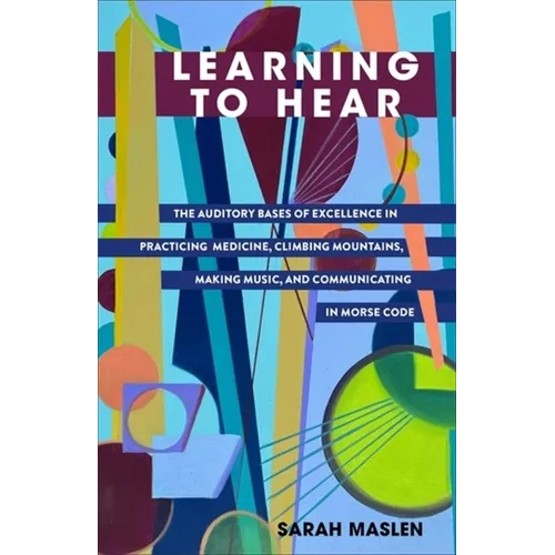 Learning to Hear: The Auditory Bases of Excellence in Practicing Medicine, Climbing Mountains, Making Music, and Communicating in Morse Code