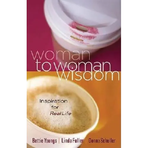 Woman to Woman Wisdom: Inspiration for Real Life